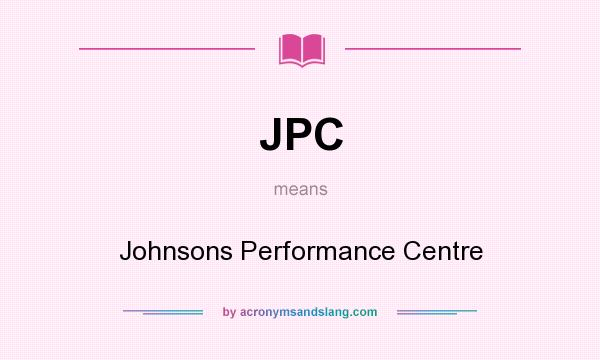 What does JPC mean? It stands for Johnsons Performance Centre