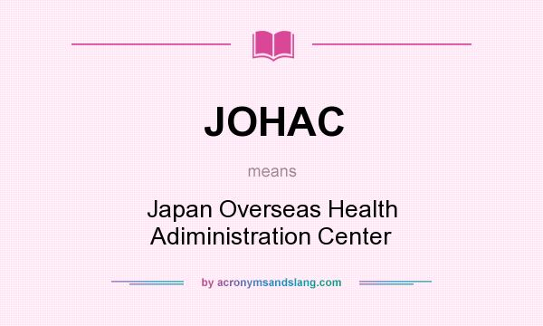 What does JOHAC mean? It stands for Japan Overseas Health Adiministration Center