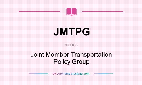 What does JMTPG mean? It stands for Joint Member Transportation Policy Group
