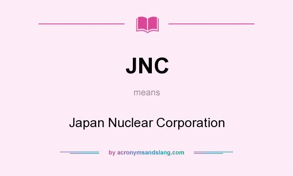 What does JNC mean? It stands for Japan Nuclear Corporation