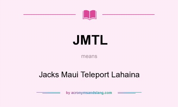 What does JMTL mean? It stands for Jacks Maui Teleport Lahaina