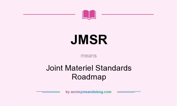What does JMSR mean? It stands for Joint Materiel Standards Roadmap