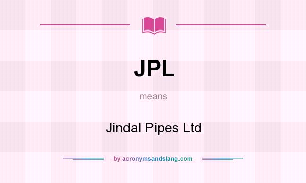 What does JPL mean? It stands for Jindal Pipes Ltd