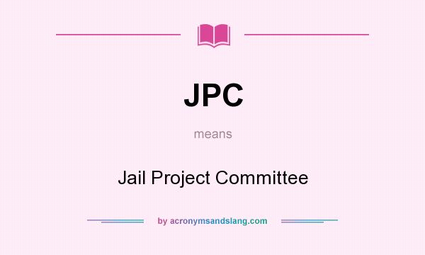 What does JPC mean? It stands for Jail Project Committee