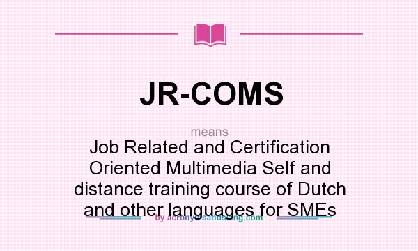 What does JR-COMS mean? It stands for Job Related and Certification Oriented Multimedia Self and distance training course of Dutch and other languages for SMEs