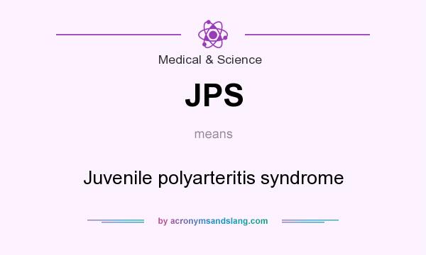 What does JPS mean? It stands for Juvenile polyarteritis syndrome