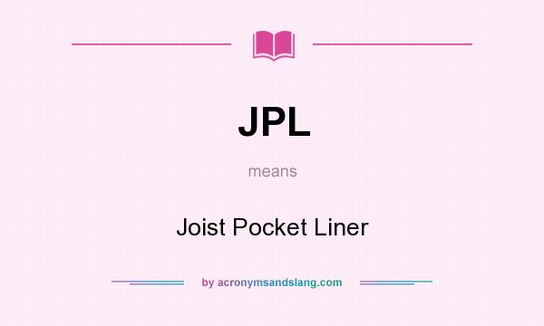 What does JPL mean? It stands for Joist Pocket Liner