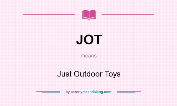 What does JOT mean? It stands for Just Outdoor Toys