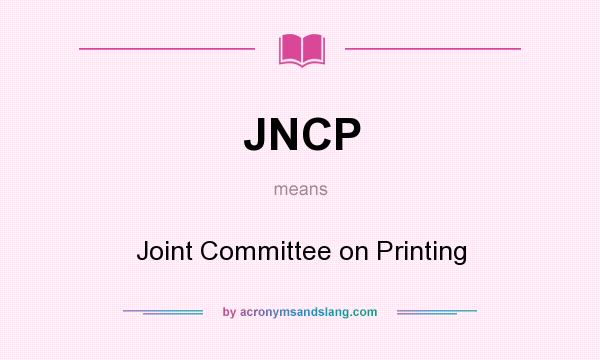 What does JNCP mean? It stands for Joint Committee on Printing