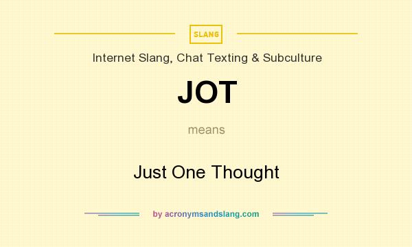 What does JOT mean? It stands for Just One Thought
