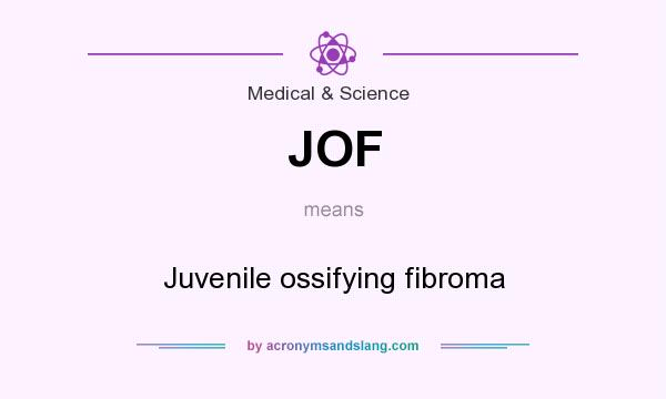 What does JOF mean? It stands for Juvenile ossifying fibroma