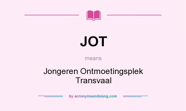 What does JOT mean? It stands for Jongeren Ontmoetingsplek Transvaal
