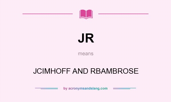 What does JR mean? It stands for JCIMHOFF AND RBAMBROSE
