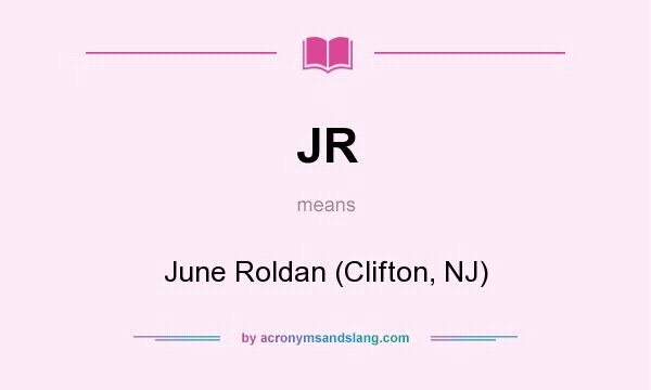What does JR mean? It stands for June Roldan (Clifton, NJ)