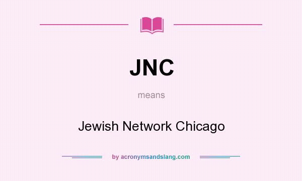 What does JNC mean? It stands for Jewish Network Chicago