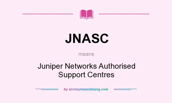 What does JNASC mean? It stands for Juniper Networks Authorised Support Centres