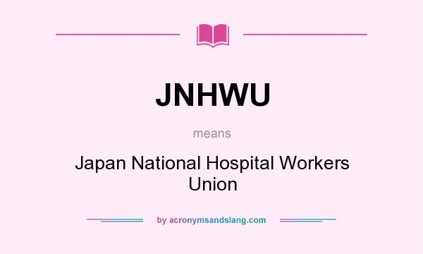 What does JNHWU mean? It stands for Japan National Hospital Workers Union