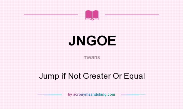 What does JNGOE mean? It stands for Jump if Not Greater Or Equal