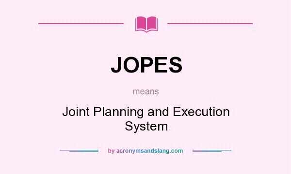 What does JOPES mean? It stands for Joint Planning and Execution System