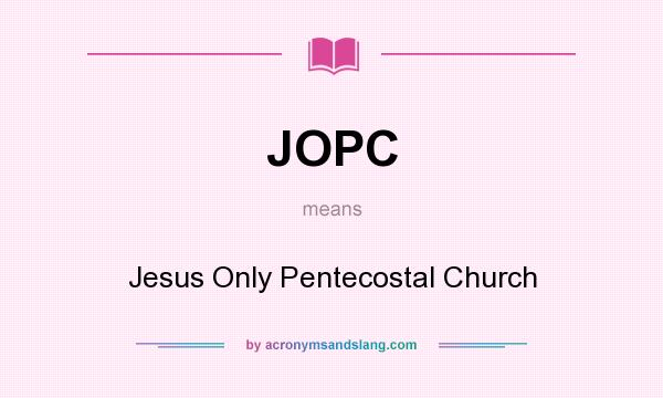 What does JOPC mean? It stands for Jesus Only Pentecostal Church