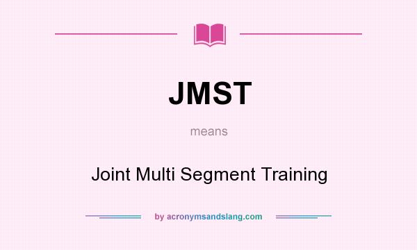 What does JMST mean? It stands for Joint Multi Segment Training