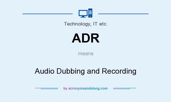 What does ADR mean? It stands for Audio Dubbing and Recording