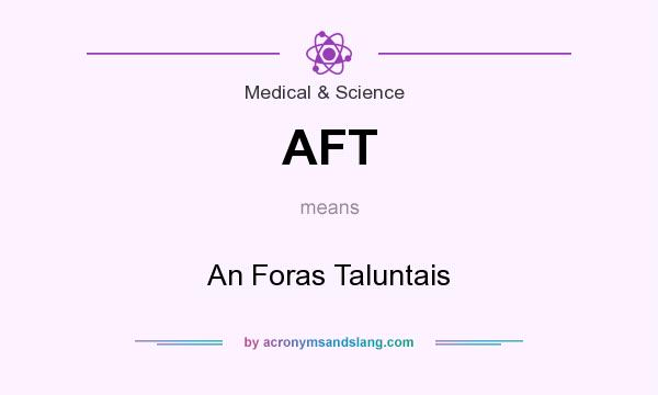What does AFT mean? It stands for An Foras Taluntais