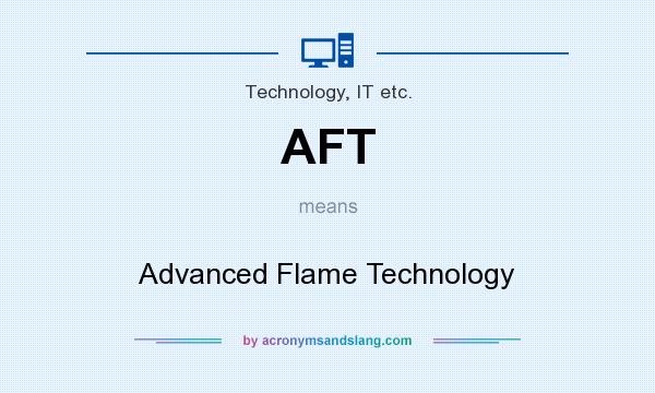 What does AFT mean? It stands for Advanced Flame Technology