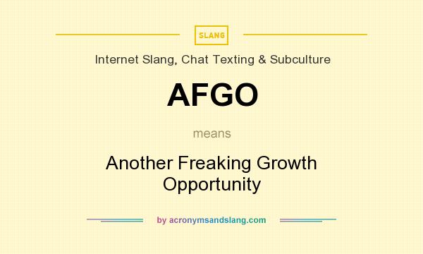 What does AFGO mean? It stands for Another Freaking Growth Opportunity