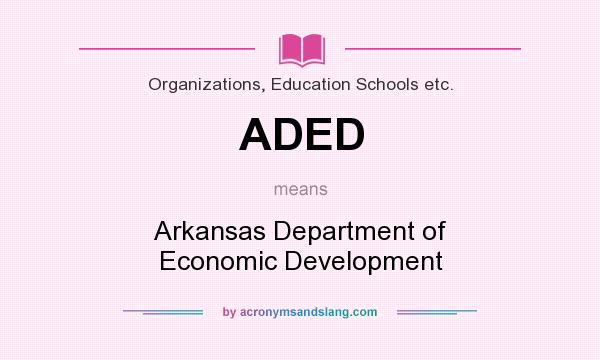 What does ADED mean? It stands for Arkansas Department of Economic Development