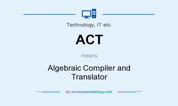 What does ACT mean? It stands for Algebraic Compiler and Translator