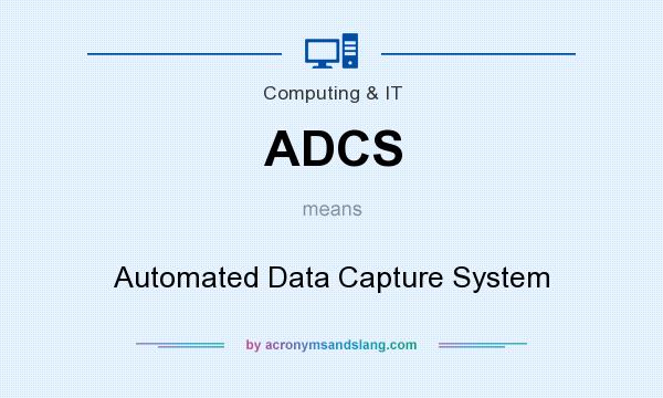 What does ADCS mean? It stands for Automated Data Capture System