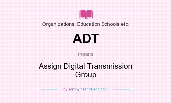 What does ADT mean? It stands for Assign Digital Transmission Group