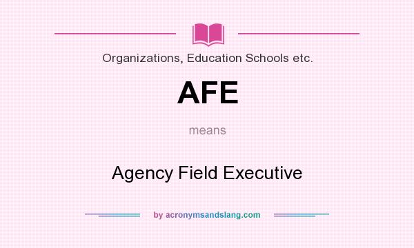 What does AFE mean? It stands for Agency Field Executive