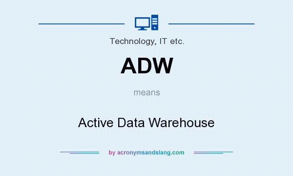 What does ADW mean? It stands for Active Data Warehouse