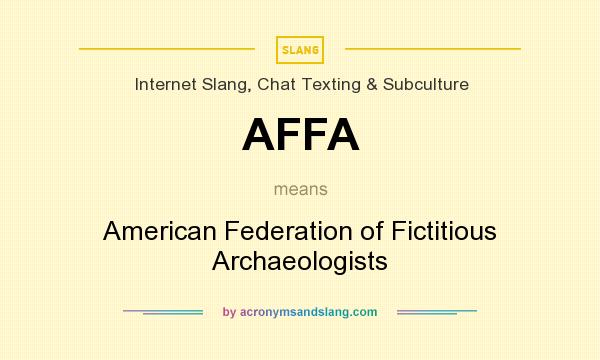 What does AFFA mean? It stands for American Federation of Fictitious Archaeologists