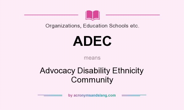 What does ADEC mean? It stands for Advocacy Disability Ethnicity Community