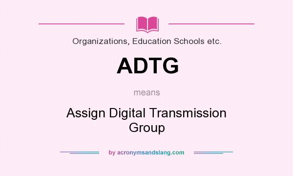 What does ADTG mean? It stands for Assign Digital Transmission Group