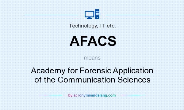What does AFACS mean? It stands for Academy for Forensic Application of the Communication Sciences