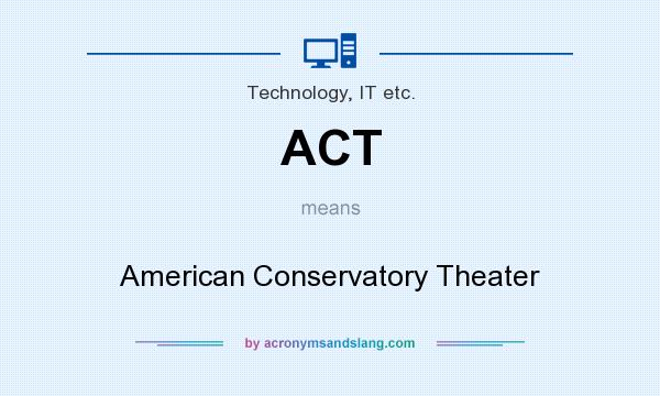 What does ACT mean? It stands for American Conservatory Theater