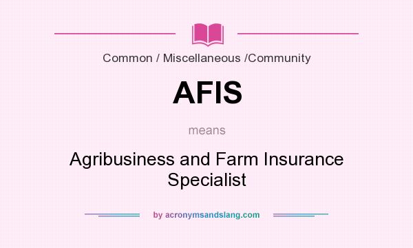 What does AFIS mean? It stands for Agribusiness and Farm Insurance Specialist