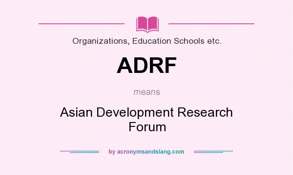 What does ADRF mean? It stands for Asian Development Research Forum