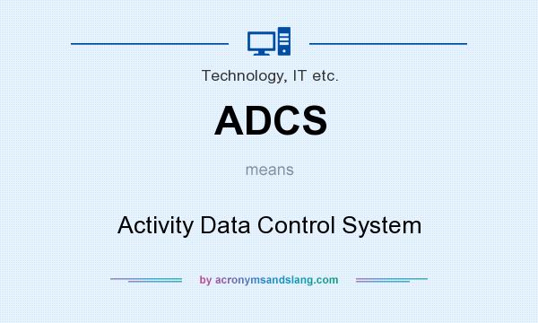 What does ADCS mean? It stands for Activity Data Control System