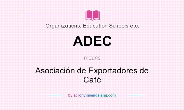What does ADEC mean? It stands for Asociación de Exportadores de Café