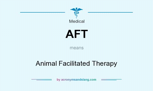 What does AFT mean? It stands for Animal Facilitated Therapy