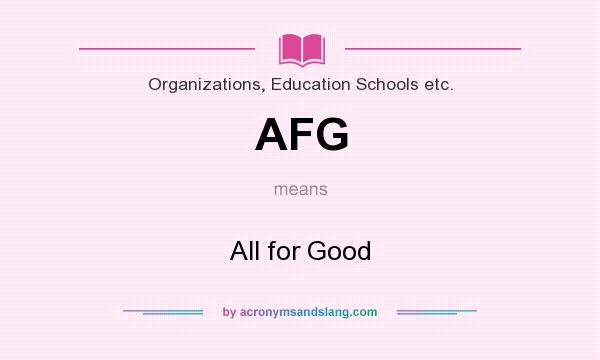 What does AFG mean? It stands for All for Good