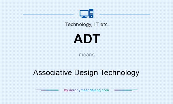 What does ADT mean? It stands for Associative Design Technology