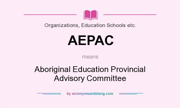 What does AEPAC mean? It stands for Aboriginal Education Provincial Advisory Committee