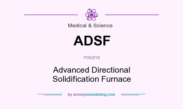 What does ADSF mean? It stands for Advanced Directional Solidification Furnace