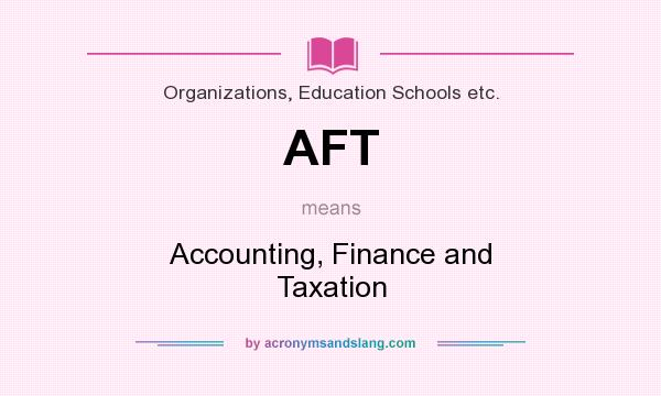 What does AFT mean? It stands for Accounting, Finance and Taxation